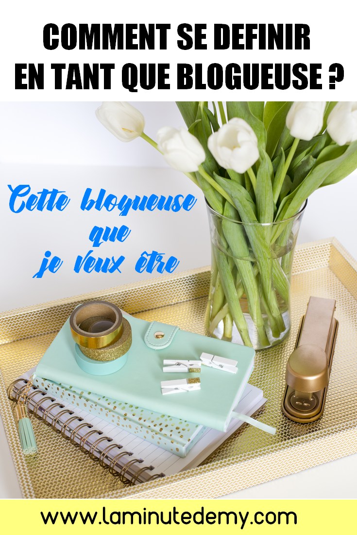 cette blogueuse que je veux être / comment se définir en tant que blogueuse