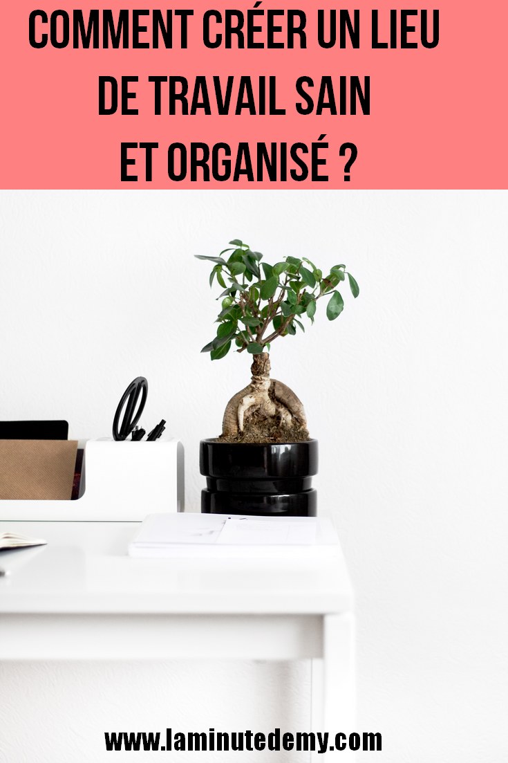 Comment créer un lieu de travail sain et organisé ?