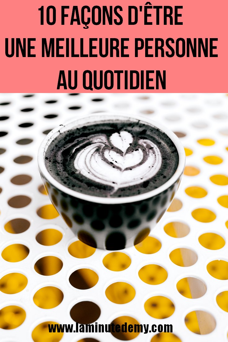 10 façons d'être une meilleure personne au quotidien