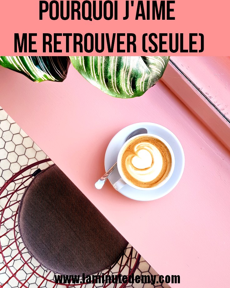 Pourquoi j'aime me retrouver (seule)