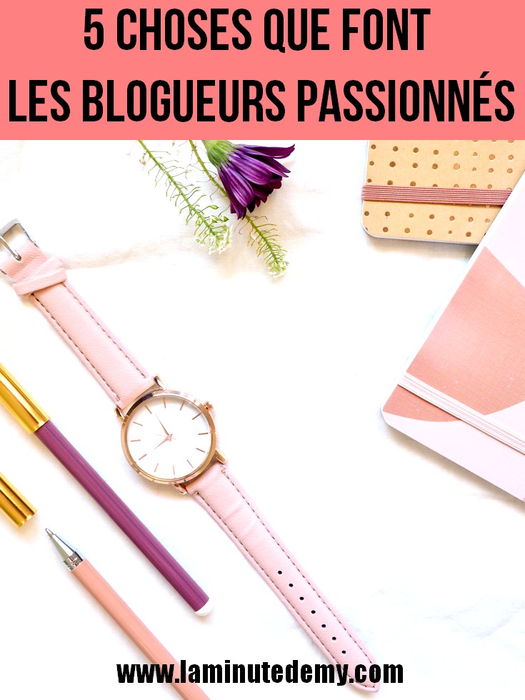 5 choses que font les blogueurs passionnés