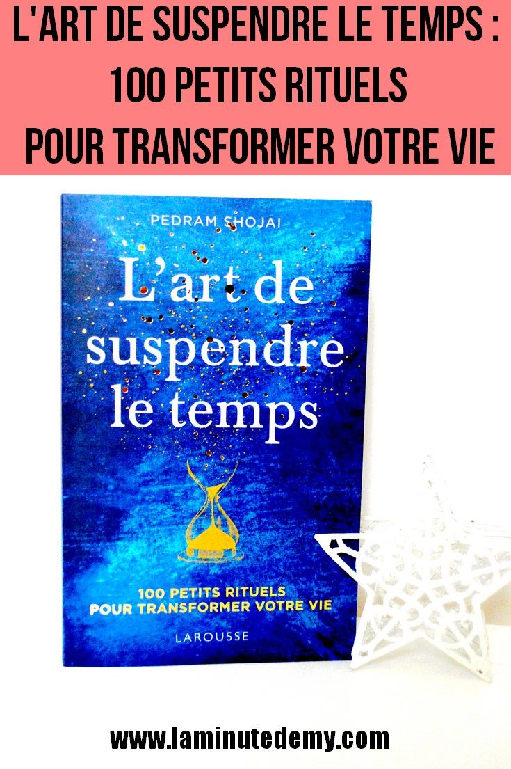 L'art de suspendre le temps : petits rituels pour transformer votre vie