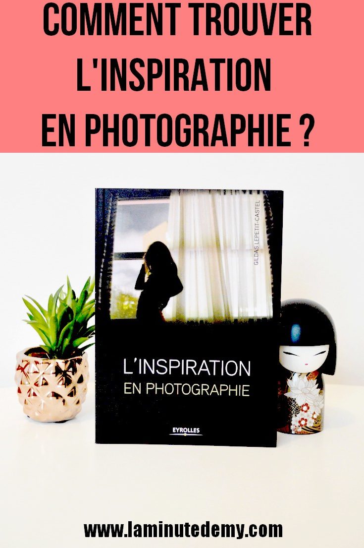 Comment trouver l'inspiration en photographie ?